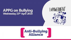 APPG on Bullying Wednesday 25 th April 2018