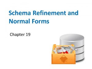 Schema Refinement and Normal Forms Chapter 19 The