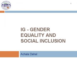 1 IG GENDER EQUALITY AND SOCIAL INCLUSION Achala