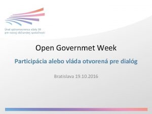 Open Governmet Week Participcia alebo vlda otvoren pre