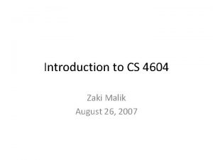 Introduction to CS 4604 Zaki Malik August 26