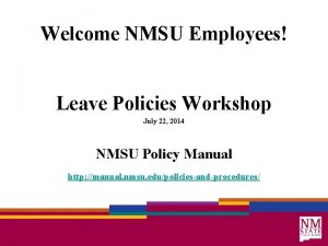 Welcome NMSU Employees Leave Policies Workshop July 22