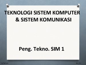 TEKNOLOGI SISTEM KOMPUTER SISTEM KOMUNIKASI Peng Tekno SIM