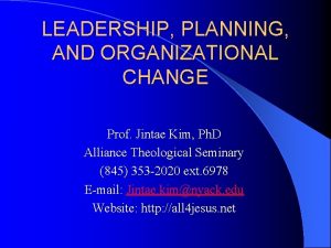 LEADERSHIP PLANNING AND ORGANIZATIONAL CHANGE Prof Jintae Kim