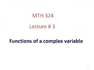 MTH 324 Lecture 3 Functions of a complex