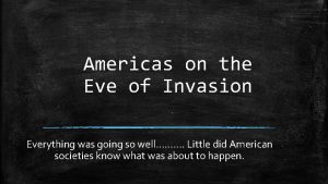 Americas on the Eve of Invasion Everything was