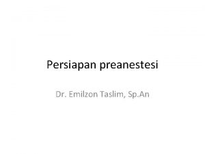 Persiapan preanestesi Dr Emilzon Taslim Sp An Persiapan