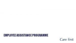 EMPLOYEE ASSISTANCE PROGRAMME AGENDA 01 Who are Care