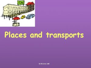 Places and transports By Ghizlane Lafdi Lesson objectives