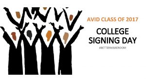 AVID CLASS OF 2017 COLLEGE SIGNING DAY BETTERMAKEROOM