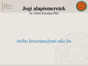 Jogi alapismeretek Dr Strih Krisztina Ph D striho