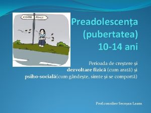 Preadolescena pubertatea 10 14 ani Perioada de cretere