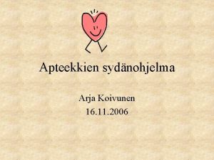 Apteekkien sydnohjelma Arja Koivunen 16 11 2006 Apteekkien