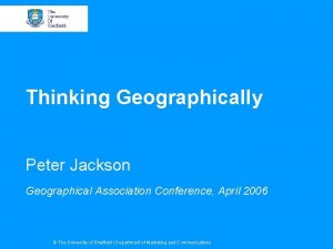 Thinking Geographically Peter Jackson Geographical Association Conference April