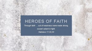 HEROES OF FAITH Through faith out of weakness