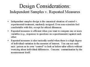 Design Considerations Independent Samples v Repeated Measures Independent