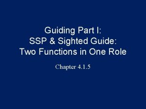 Guiding Part I SSP Sighted Guide Two Functions