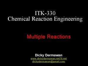 ITK330 Chemical Reaction Engineering Multiple Reactions Dicky Dermawan