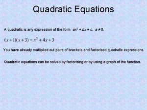 Quadratic Equations A quadratic is any expression of