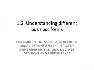 1 2 Understanding different business forms CHANGING BUSINESS