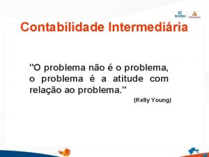 Contabilidade Intermediria O problema no o problema o