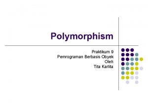 Polymorphism Praktikum 9 Pemrograman Berbasis Obyek Oleh Tita