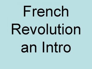 French Revolution an Intro French Revolution France still