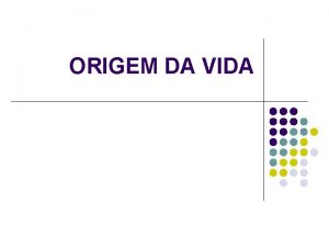 ORIGEM DA VIDA l Desde a antiguidade o