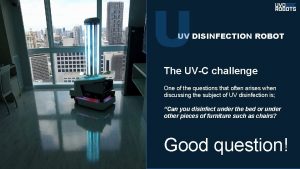 U UV DISINFECTION ROBOT The UVC challenge One