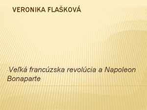 VERONIKA FLAKOV Vek franczska revolcia a Napoleon Bonaparte