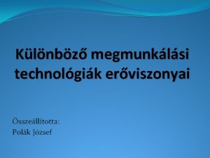 Klnbz megmunklsi technolgik erviszonyai sszelltotta Polk Jzsef Bevezets