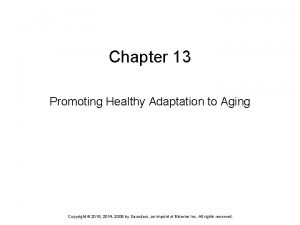 Chapter 13 Promoting Healthy Adaptation to Aging Copyright