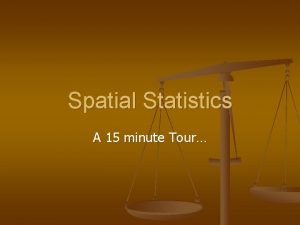 Spatial Statistics A 15 minute Tour Descriptive Statistics