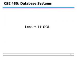 CSE 480 Database Systems Lecture 11 SQL 1