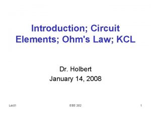 Introduction Circuit Elements Ohms Law KCL Dr Holbert