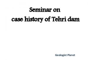 Seminar on case history of Tehri dam Geologist