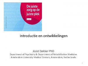 Introductie en ontwikkelingen Joost Dekker Ph D Department