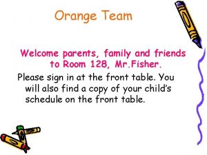 Orange Team Welcome parents family and friends to