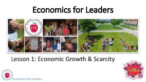 Economics for Leaders Lesson 1 Economic Growth Scarcity