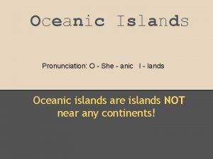 Oceanic Islands Pronunciation O She anic I lands