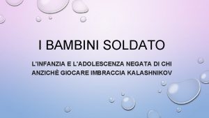 I BAMBINI SOLDATO LINFANZIA E LADOLESCENZA NEGATA DI