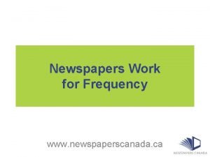Newspapers Work for Frequency www newspaperscanada ca What