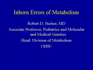 Inborn Errors of Metabolism Robert D Steiner MD