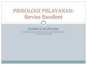 PSIKOLOGI PELAYANAN Service Excellent INDRIA HAPSARI FAKULTAS PSIKOLOGI