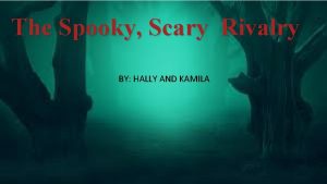 The Spooky Scary Rivalry BY HALLY AND KAMILA