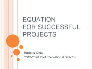 EQUATION FOR SUCCESSFUL PROJECTS Barbara Crow 2019 2020