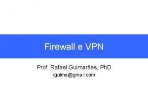 Firewall e VPN Prof Rafael Guimares Ph D