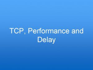 TCP Performance and Delay Introduction to TCP Why