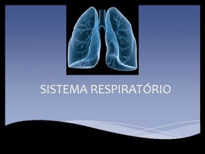 SISTEMA RESPIRATRIO RESPIRAO O sistema respiratrio resolve o