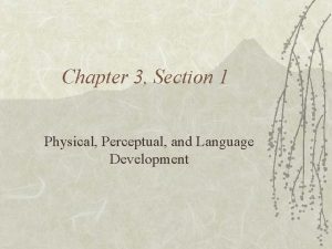 Chapter 3 Section 1 Physical Perceptual and Language